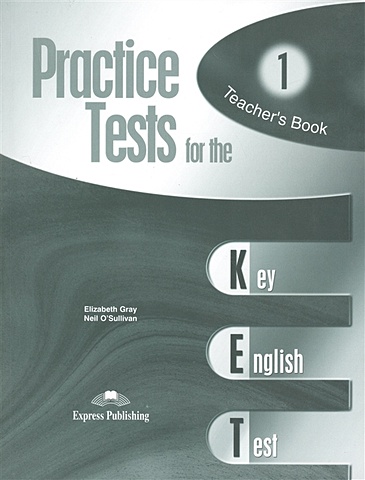 Gray E., O`Sullivan N. Practice Test for the KET 1 (Key English Test). Teacher`s Book gray e o sullivan n practice test for the ket 1 key english test teacher s book