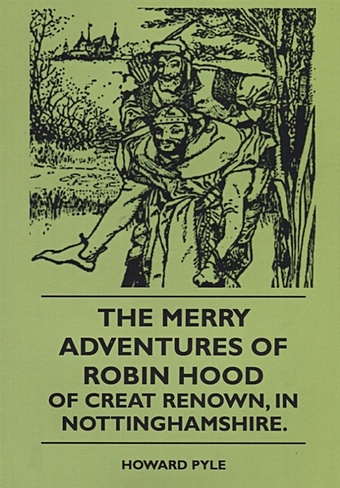 Пайл Говард The Merry Adventures Of Robin Hood Of Creat Renown, In Nottinghamshire