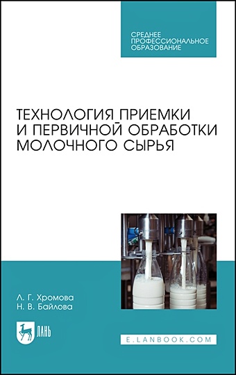 Хромова Л.Г., Байлова Н.В. Технология приемки и первичной обработки молочного сырья. Учебник