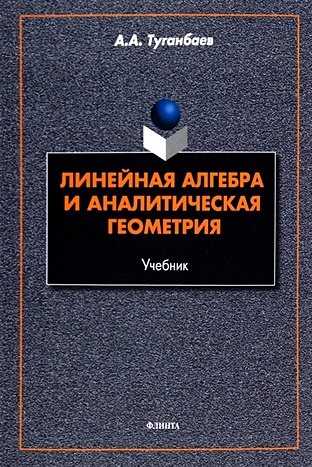 Туганбаев А.А. Линейная алгебра и аналитическая геометрия. Учебник линейная алгебра и аналитическая геометрия золотаревская д и