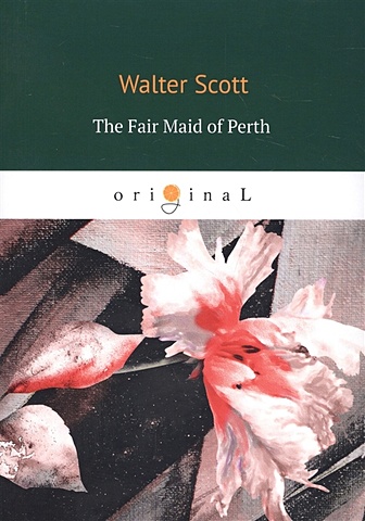 Скотт Вальтер The Fair Maid of Perth = Пертская красавица the story of scotland s flag and the lion and thistle