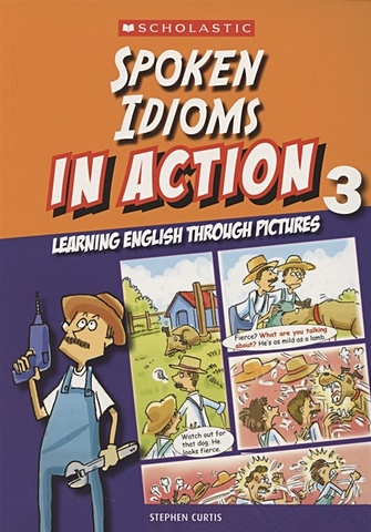Curtis S. Spoken idioms in action. Learning english through pictures. Book 3 rergusson rosalind idioms in action 1