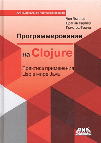 Эмерик Ч., Карпер Б., Гранд К. Программирование в Clojure. Практика применения Lisp в мире Java clojure developer