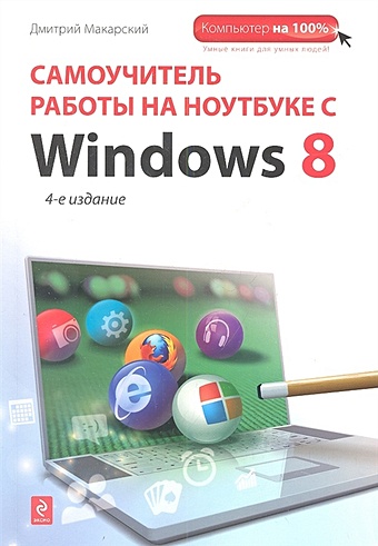 Макарский Дмитрий Дмитриевич Самоучитель работы на ноутбуке с Windows 8. 4-е изд. макарский д самоучитель windows 8