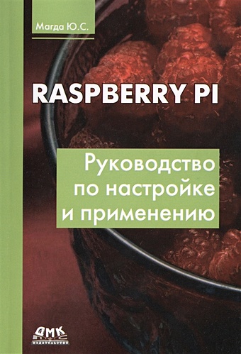 Магда Ю. Raspberry Pi. Руководство по настройке и применению корпус raspberry pi raspberry pi 3 model b official case