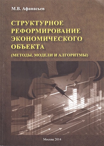 Афанасьев М. Структурное реформирование экономического объекта (методы, модели и алгоритмы)