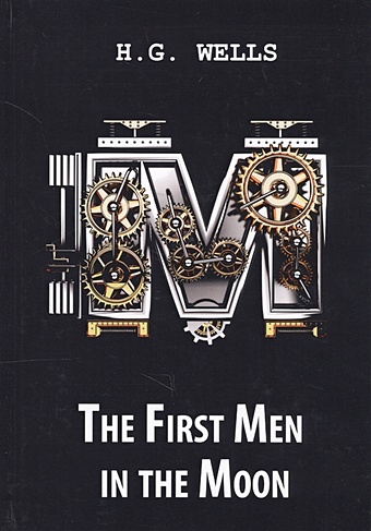 Wells H.G. The First Men in the Moon = Первые люди на Луне: роман на англ.яз