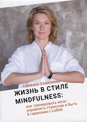 цена Замалиева С. Жизнь в стиле Mindfulness: как тренировать мозг, управлять стрессом и быть в гармонии с собой