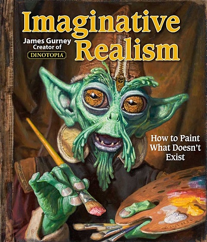 цена Gurney J. Imaginative Realism: How to Paint What Doesnt Exist