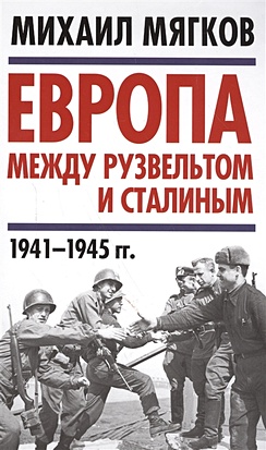 Мягков М. Европа между Рузвельтом и Сталиным. 1941–1945 гг.