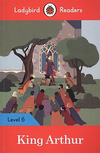 Irving N., Morris C. King Arthur. Ladybird Readers. Level 6 king arthur ladybird readers level 6