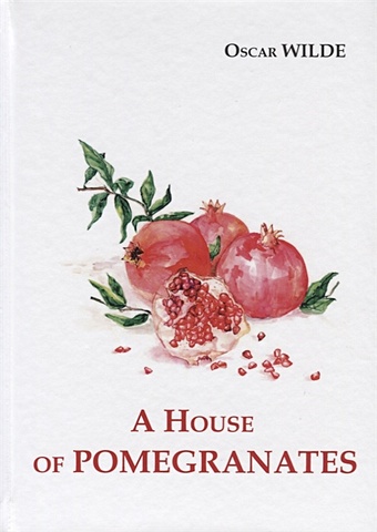 Wilde O. A House of Pomegranates = Дом из гранаты: сборник рассказов на англ.яз звездный мальчик