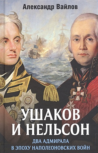 Вайлов А. Ушаков и Нельсон: два адмирала в эпоху наполеоновских войн широкорад а россия на средиземном море