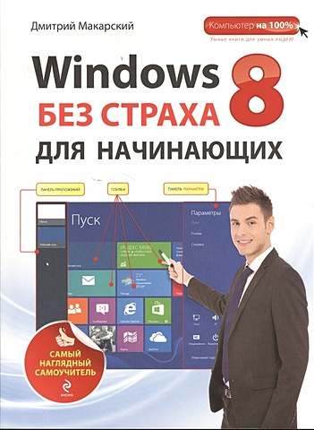 Макарский Дмитрий Дмитриевич Windows 8 без страха для начинающих. Самый наглядный самоучитель макарский д краткий самоучитель windows 8