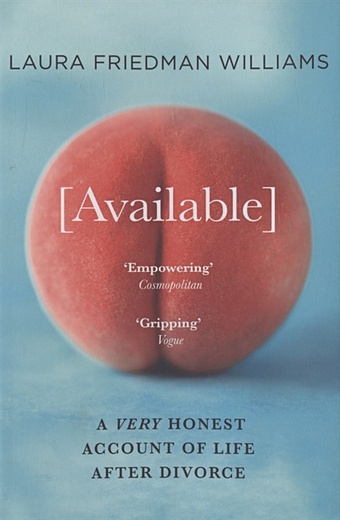 Williams Friedman L. Available: A Very Honest Account of Life After Divorce groskop viv how to own the room women and the art of brilliant speaking