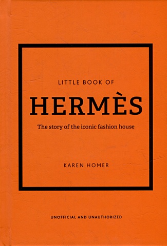 The Little Book of Hermes: The Story of the Iconic Fashion House гомер карен little book of balmain the story of the iconic fashion house little books of fashion 28