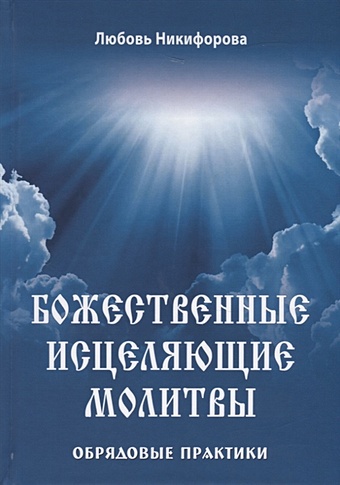 Никифорова Л. Божественные исцеляющие молитвы. Обрядовые практики