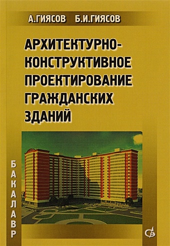 архитектурно конструктивное проектирование гражданских зданий Гиясов А., Гиясов Б. Архитектурно-конструктивное проектирование гражданских зданий