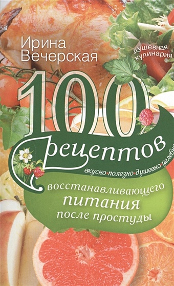 вечерская и 100 рецептов правильного питания Вечерская И. 100 рецептов восстанавливающего питания после простуды