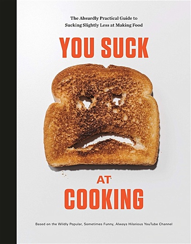 You Suck at Cooking: The Absurdly Practical Guide to Sucking Slightly Less at Making Food: A Cookbook you suck at cooking the absurdly practical guide to sucking slightly less at making food a cookbook