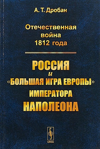 Дробан А. Отечественная война 1812 года. Россия и большая игра Европы императора Наполеона
