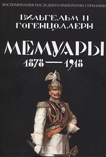 Вильгельм II Гогенцоллерн Мемуары 1878-1918. Воспоминания последнего императора Германии