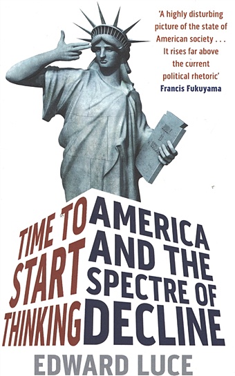 Luce E. Time To Start Thinking: America and the Spectre of Decline цена и фото