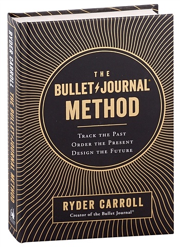 Ryder C. The Bullet Journal Method: Track the Past, Order the Present, Design the Future carroll ryder the bullet journal method track your past order your present plan your future