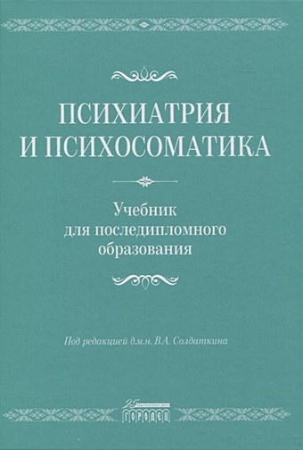 Солдаткин В.А. Психиатрия и психосоматика. Учебник для последипломного образования