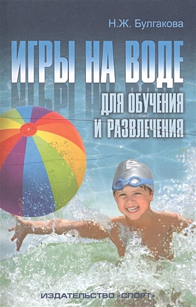 Булгакова Н. Игры на воде для обучения и развлечения. Методические рекомендации цена и фото
