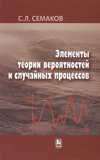 Семаков С. Элементы теории вероятностей и случайных процессов журавлев с киреева с теория случайных процессов