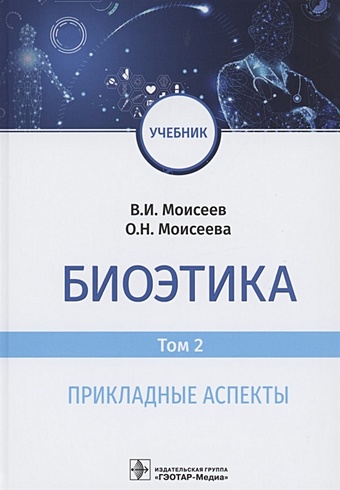 Моисеев В., Моисеева О. Биоэтика : учебник : в 2 т. Т. 2. Прикладные аспекты