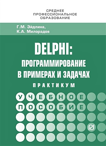 Эйдлина Г., Милорадов К. Delphi: программирование в примерах и задачах. Практикум. Учебное пособие