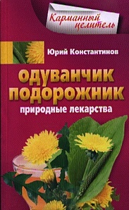 Константинов Ю. Одуванчик, подорожник. Природные лекарства.