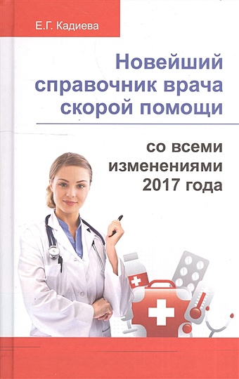 Кадиева Е. Новейший справочник врача скорой помощи со всеми изменениями 2017 года