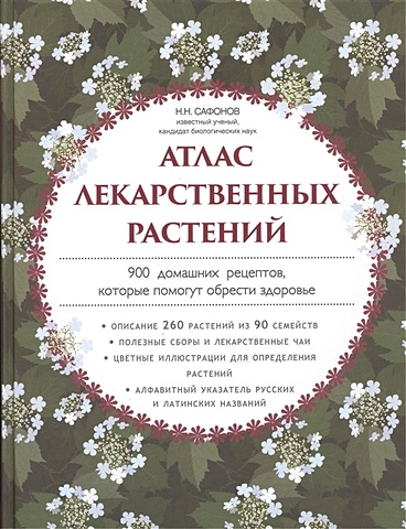 Сафонов Николай Николаевич Атлас лекарственных растений. 900 домашних рецептов, которые помогут обрести здоровье