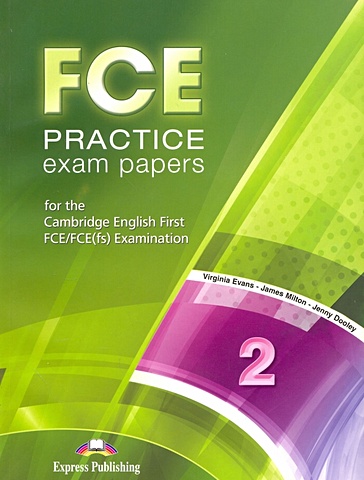 Dooley J., Evans V., Milton J. FCE Practice Exam Papers 2. For the Cambridge English First FCE / FCE (fs) Examination evans virginia дули дженни fce for schools practice tests 1 student s book