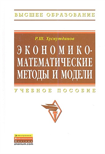 Хуснутдинов Р. Экономико-математические методы и модели. Учебное пособие