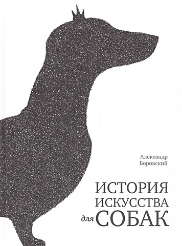 Боровский А. История искусства для собак боровский а история искусства для собак