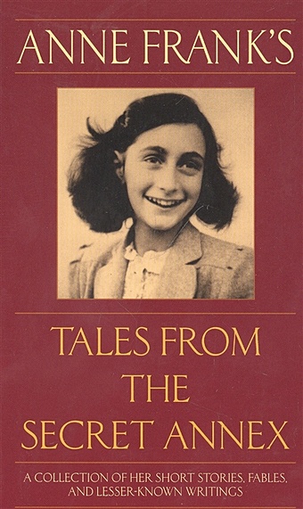 Frank A. Anne Franks Tales from the Secret Annex: A Collection of Her Short Stories, Fables, and Lesser-Known Writings, Revised Edition groen hendrik the secret diary of hendrik groen 831 4 years old