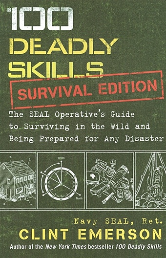 Emerson C. 100 Deadly Skills: Survival Edition: The Seal Operative S Guide to Surviving in the Wild and Being Prepared for Any Disaster ww2 army military self defense special forces base building blocks weapon accessories pack barrier net battlefield bunkers scene