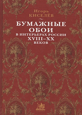 Киселев И. Бумажные обои в интерьерах России XVIII - XX веков