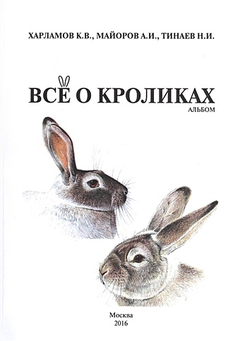 Харламов К., Майоров А., Тинаев Н. Все о кроликах. Альбом