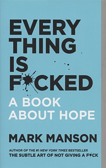 Manson M. Everything Is F*cked: A Book About Hope manson mark the subtle art of not giving a f ck a counterintuitive approach to living a good life