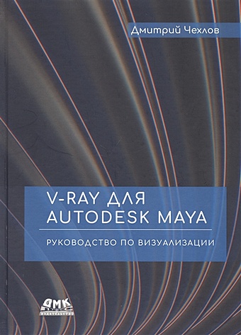 чехлов д визуализация в autodesk maya mental ray renderer Чехлов Д. V-Ray для Autodesk Maya. Руководство по визуализации