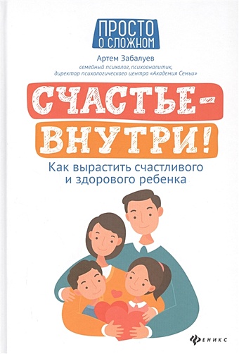 учебник для родителей как зачать родить и вырастить здорового ребенка шишонин а ю Забалуев А. Счастье - внутри! Как вырастить счастливого и здорового ребенка