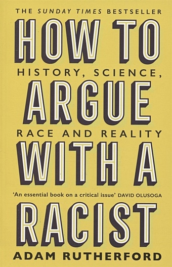 Rutherford A. How to Argue With a Racist. History, Science, Race and Reality rutherford adam how to argue with a racist history science race and reality