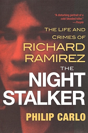 Carlo P. The Night Stalker: The Disturbing Life and Chilling Crimes of Richard Ramirez carlo p the night stalker the disturbing life and chilling crimes of richard ramirez