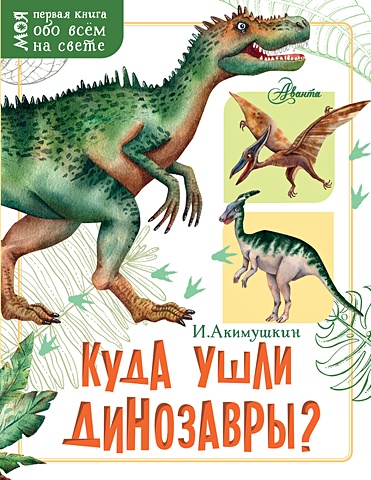 Акимушкин Игорь Иванович Куда ушли динозавры? акимушкин и куда ушли динозавры