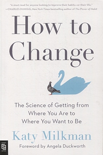 Milkman K. How to Change: The Science of Getting from Where You Are to Where You Want to Be duckworth angela grit why passion and persistence are the secrets to success